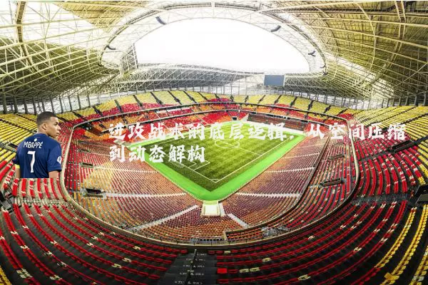 进攻战术的底层逻辑：从空间压缩到动态解构
