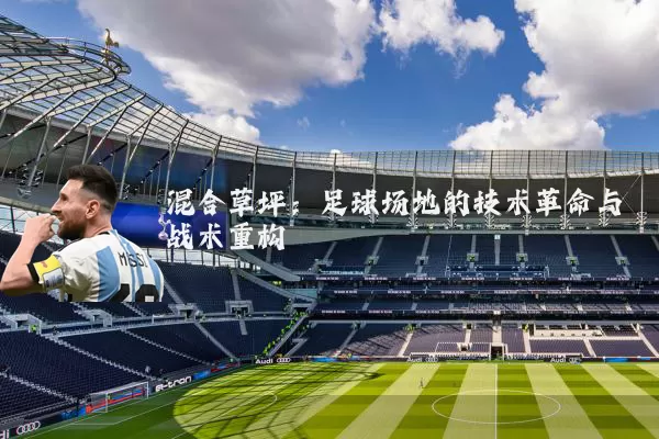 混合草坪:足球场地的技术革命与战术重构